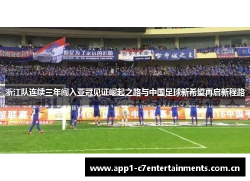 浙江队连续三年闯入亚冠见证崛起之路与中国足球新希望再启新程路
